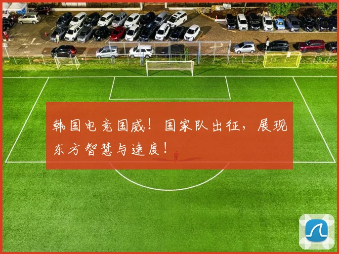 韩国电竞国威!国家队出征,展现东方智慧与速度!
