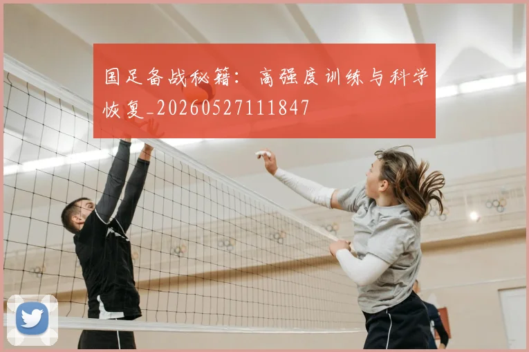 国足备战秘籍:高强度训练与科学恢复_20260527111847