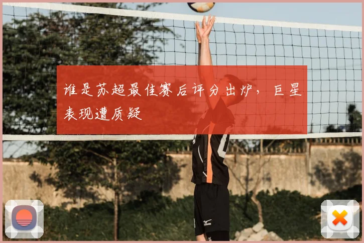 谁是苏超最佳赛后评分出炉，巨星表现遭质疑