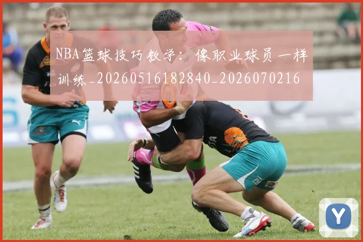NBA篮球技巧教学：像职业球员一样训练_20260516182840_20260702165716