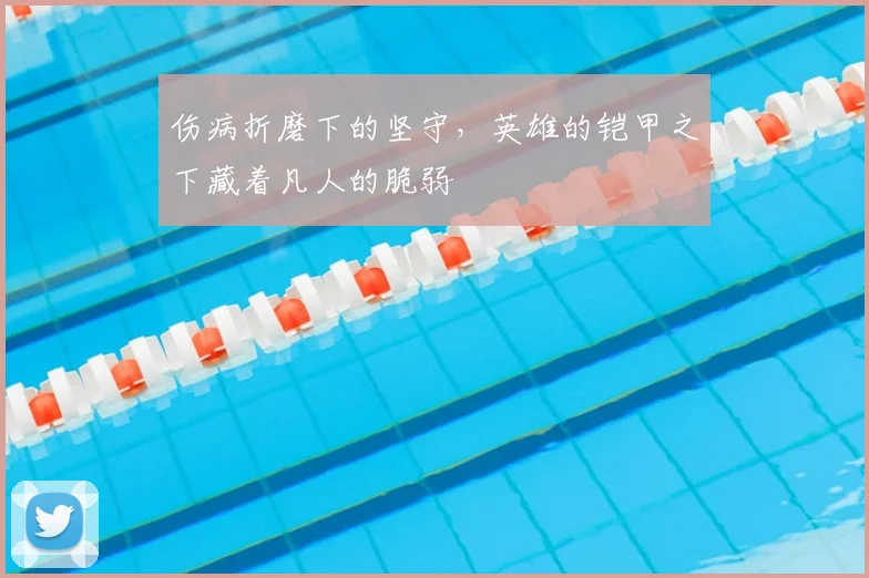 伤病折磨下的坚守，英雄的铠甲之下藏着凡人的脆弱